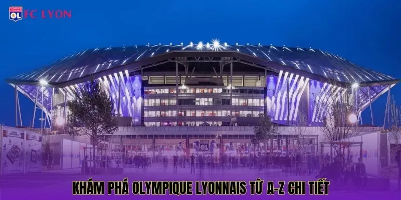 Khám phá Olympique Lyonnais từ A-Z chi tiết