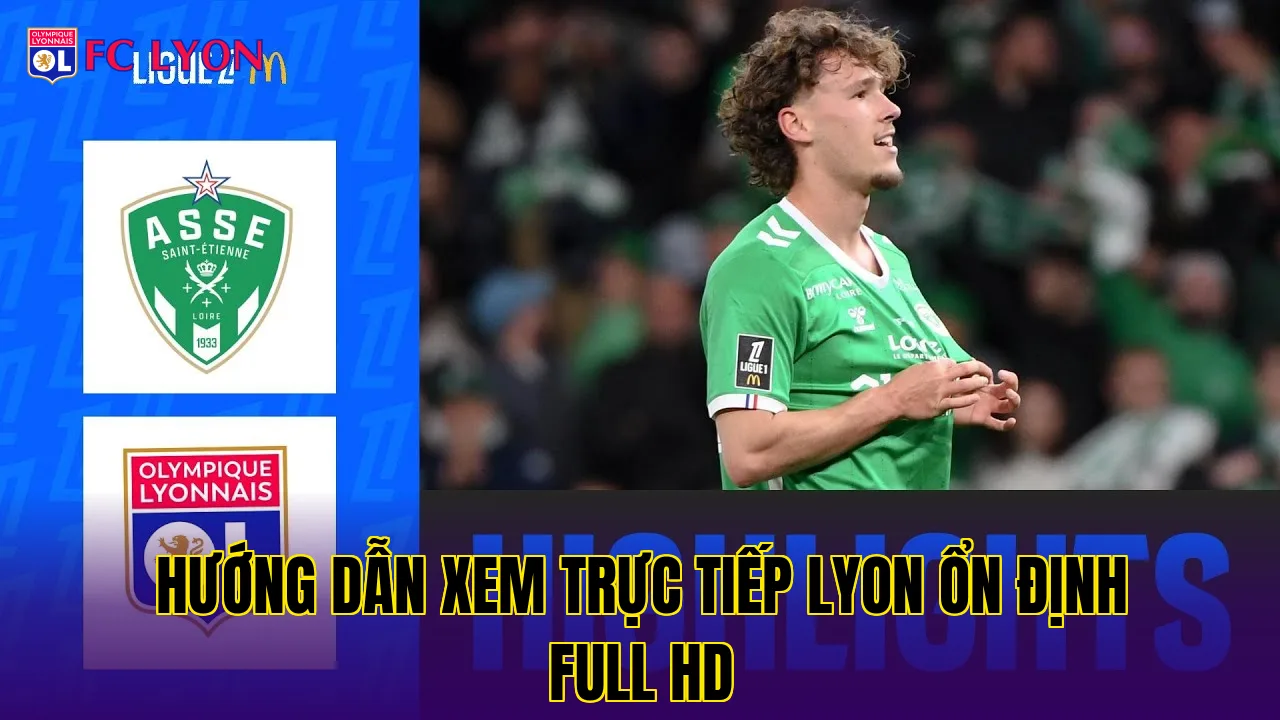 Hướng dẫn xem trực tiếp Lyon ổn định full HD