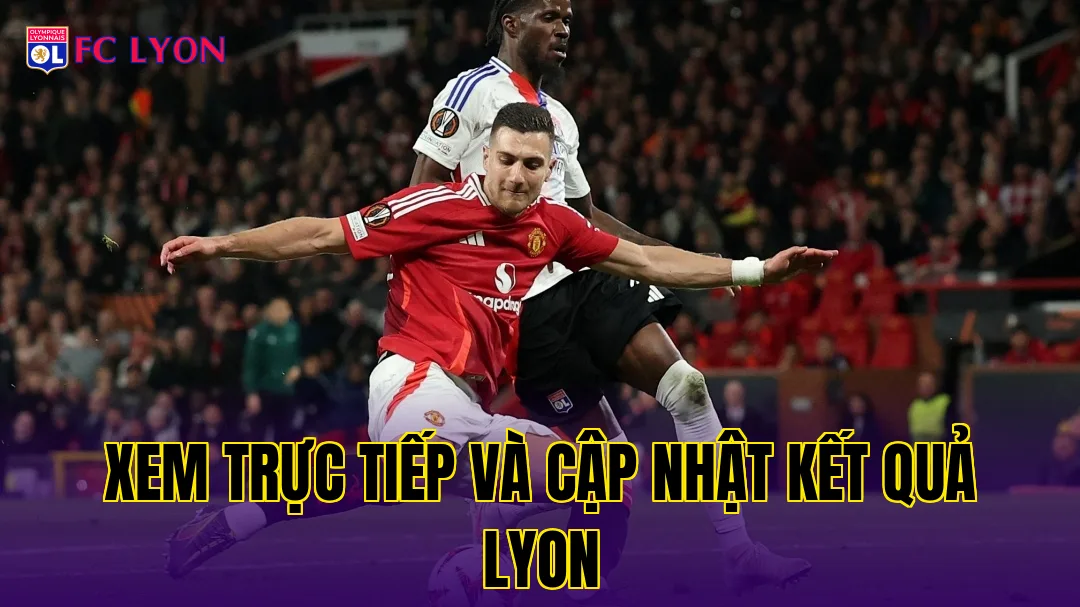 Xem trực tiếp và cập nhật kết quả Lyon