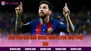 Huyền Thoại Lyon Và Những Di Sản Bất Tử Đỉnh Cao