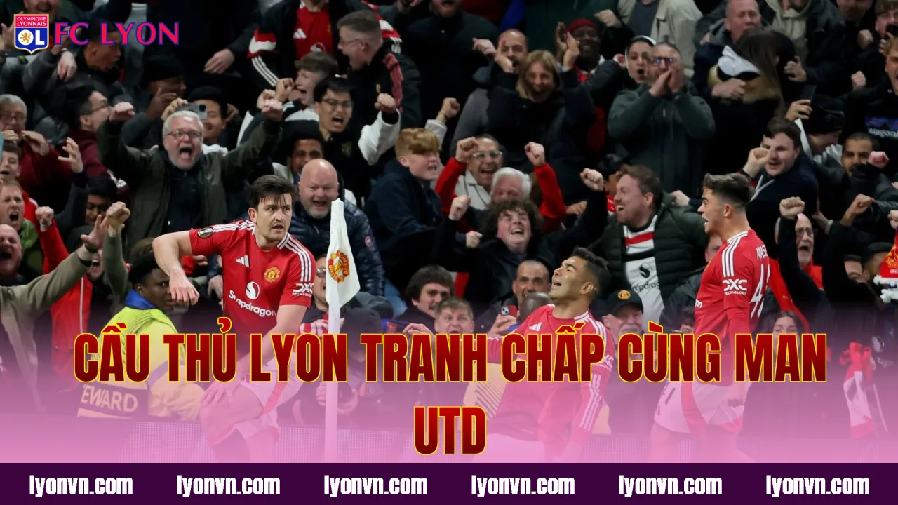 Cầu thủ Lyon tranh chấp cùng Man Utd
