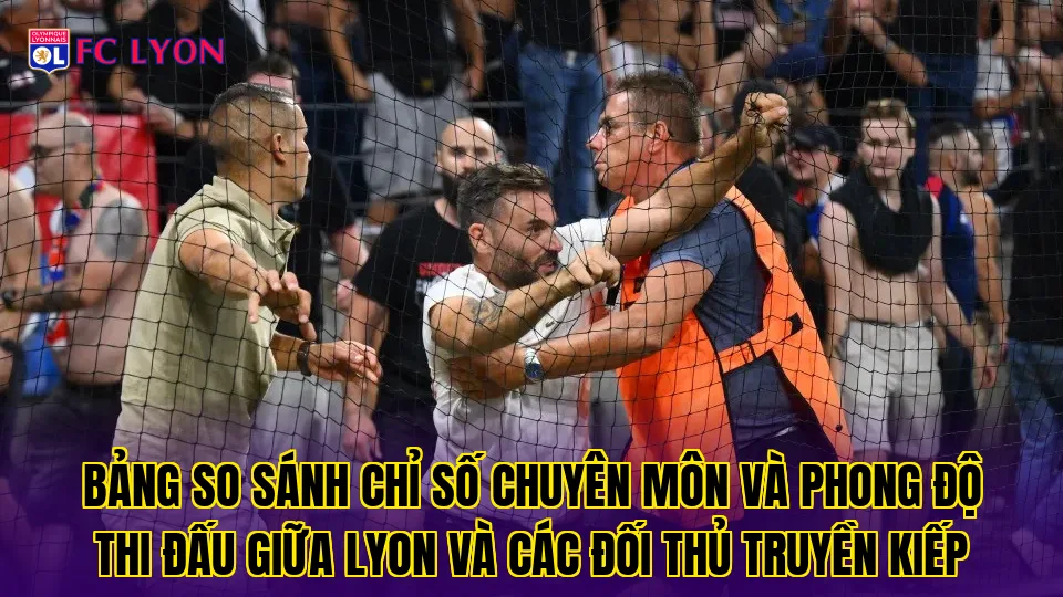 Bảng so sánh chỉ số chuyên môn và phong độ thi đấu giữa Lyon và các đối thủ truyền kiếp