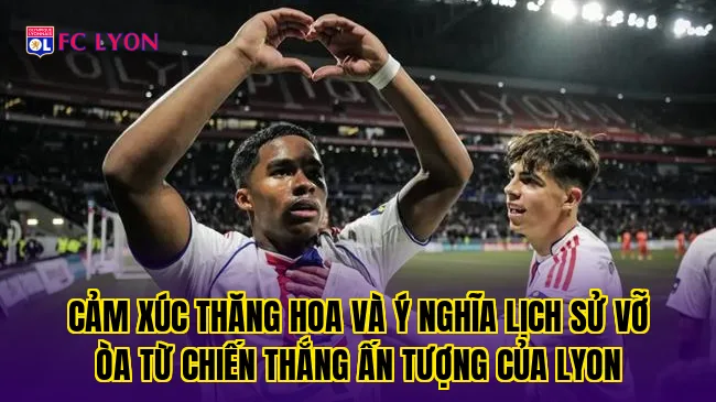 Cảm xúc thăng hoa và ý nghĩa lịch sử vỡ òa từ chiến thắng ấn tượng của Lyon