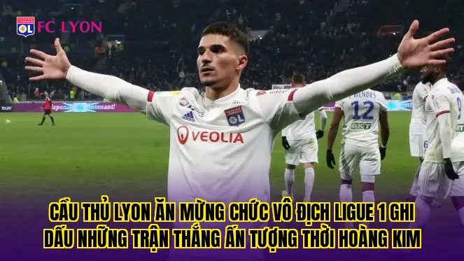 Cầu thủ Lyon ăn mừng chức vô địch Ligue 1 ghi dấu những trận thắng ấn tượng thời hoàng kim