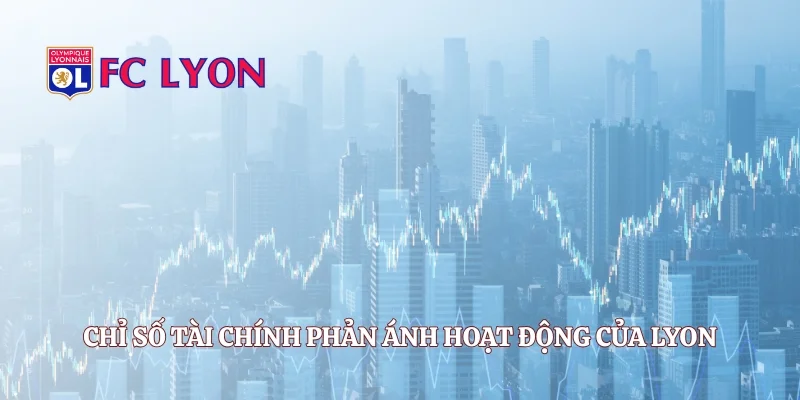 Chỉ số tài chính phản ánh hoạt động của Lyon