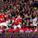 CHIẾN THUẬT LYON QUA CÁC THỜI KỲ