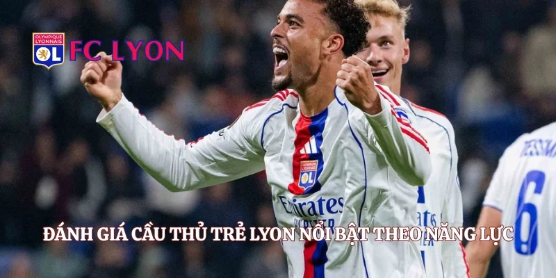 Đánh giá cầu thủ trẻ Lyon nổi bật theo năng lực