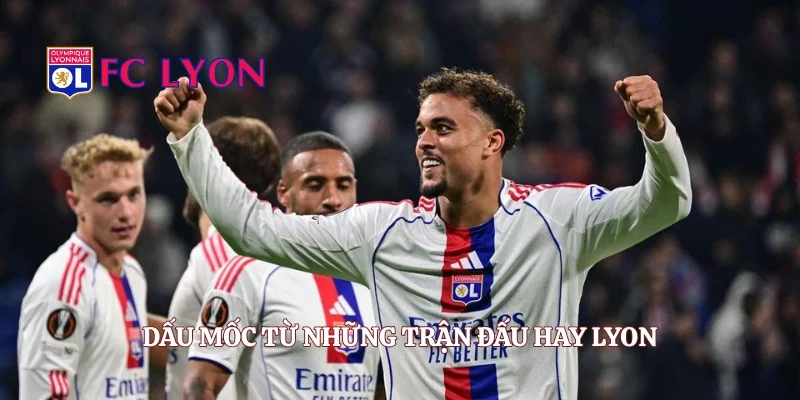 Dấu mốc từ những trận đấu hay Lyon