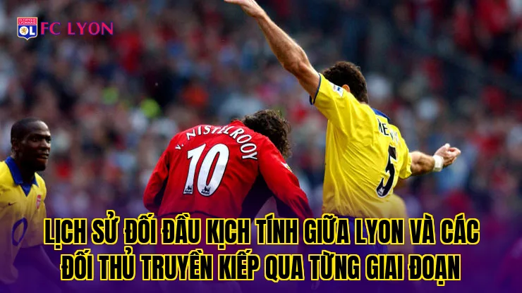 Lịch sử đối đầu kịch tính giữa Lyon và các đối thủ truyền kiếp qua từng giai đoạn