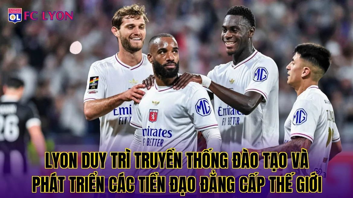 Lyon duy trì truyền thống đào tạo và phát triển các tiền đạo đẳng cấp thế giới