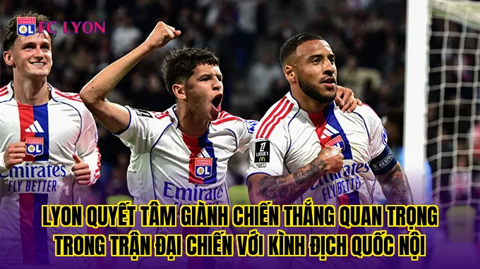 Lyon quyết tâm giành chiến thắng quan trọng trong trận đại chiến với kình địch quốc nội