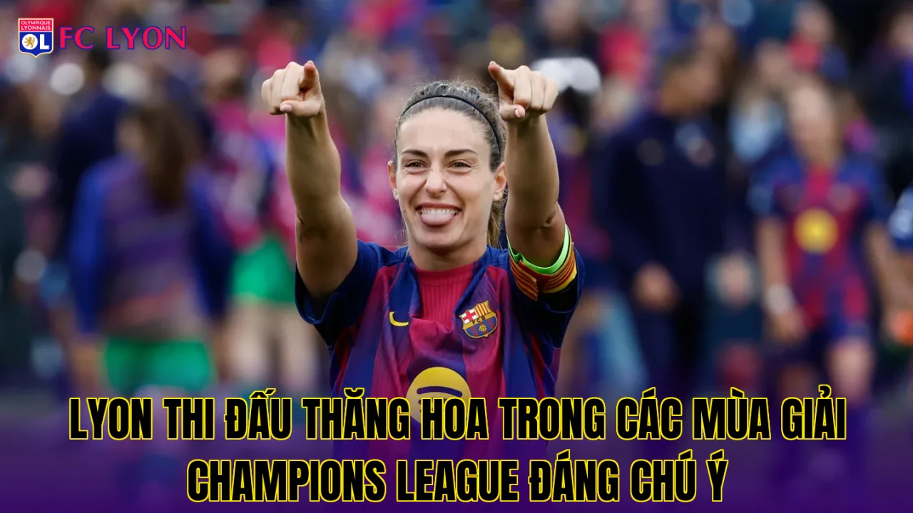Lyon thi đấu thăng hoa trong các mùa giải Champions League đáng chú ý