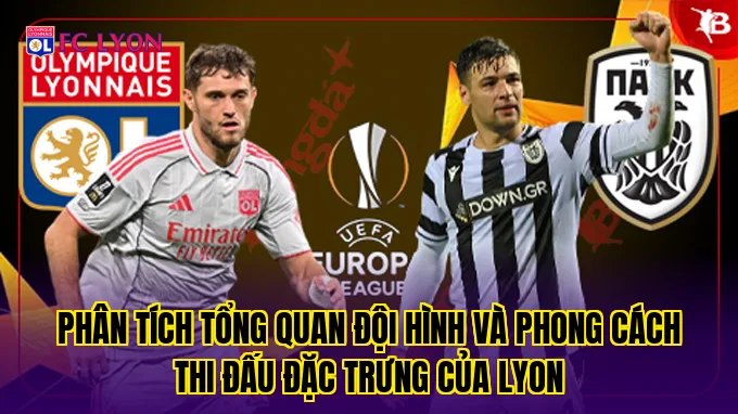 Phân tích tổng quan đội hình và phong cách thi đấu đặc trưng của Lyon