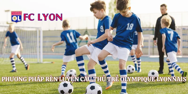 Phương pháp rèn luyện cầu thủ trẻ Olympique Lyonnais