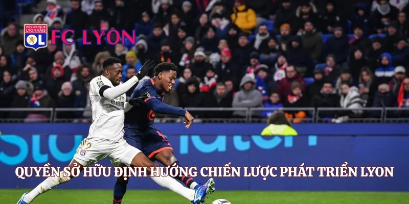 Quyền sở hữu định hướng chiến lược phát triển Lyon