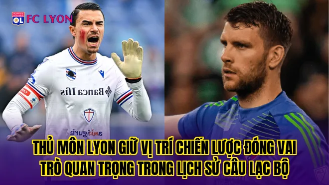 Thủ môn Lyon giữ vị trí chiến lược đóng vai trò quan trọng trong lịch sử câu lạc bộ
