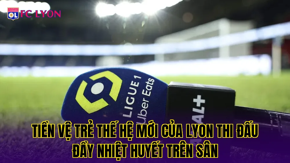 Tiền vệ trẻ thế hệ mới của Lyon thi đấu đầy nhiệt huyết trên sân