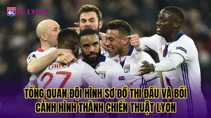 Tổng quan đội hình sơ đồ thi đấu và bối cảnh hình thành chiến thuật Lyon