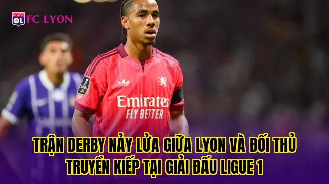 Trận derby nảy lửa giữa Lyon và đối thủ truyền kiếp tại giải đấu Ligue 1