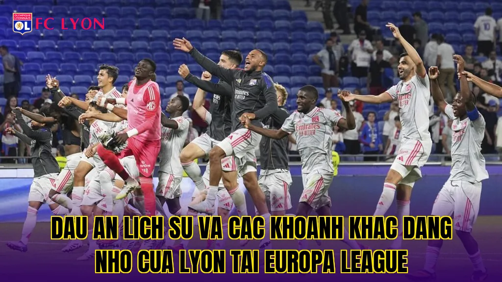 Dau an lich su va cac khoanh khac dang nho cua Lyon tai Europa League