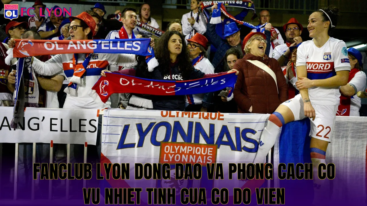 Fanclub Lyon dong dao va phong cach co vu nhiet tinh cua co do vien