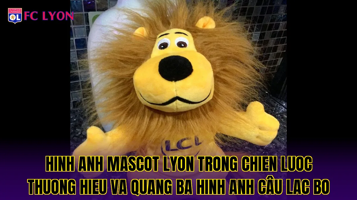 Hinh anh mascot Lyon trong chien luoc thuong hieu va quang ba hinh anh câu lac bo