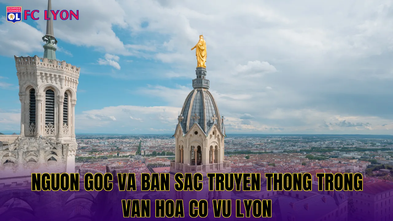 Nguon goc va ban sac truyen thong trong van hoa co vu Lyon