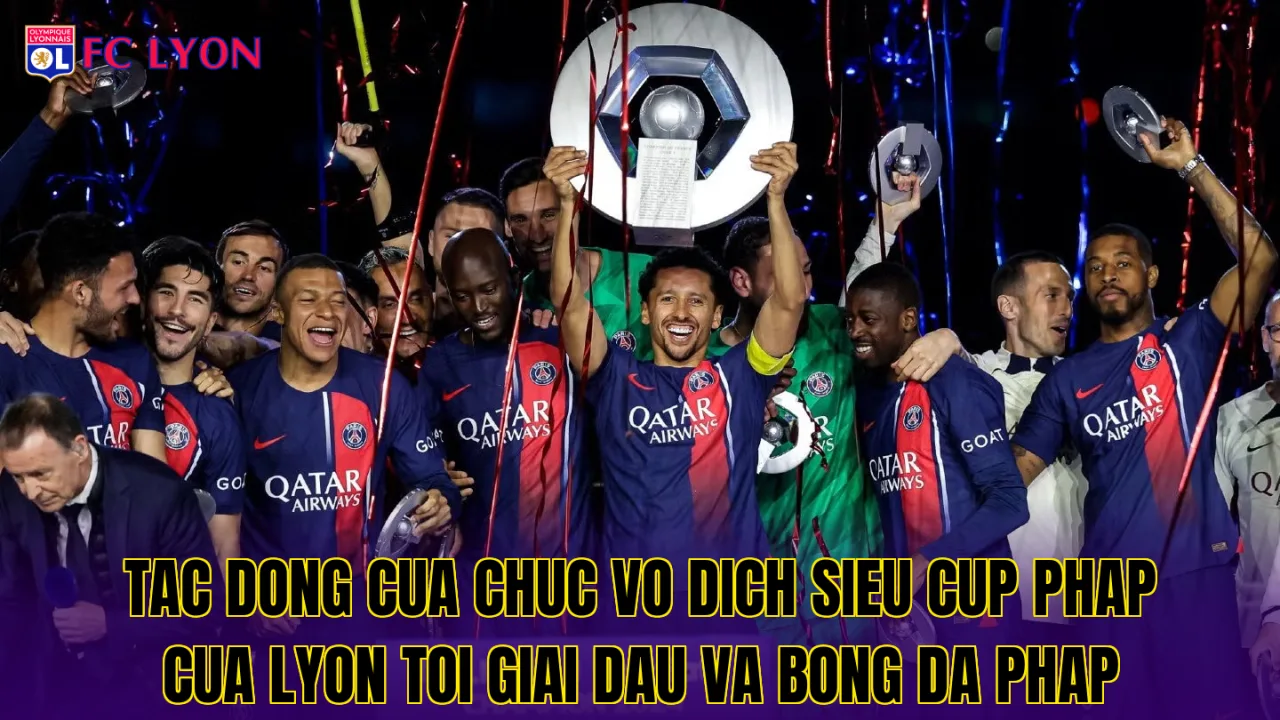 Tac dong cua chuc vo dich Sieu Cup Phap cua Lyon toi giai dau va bong da Phap