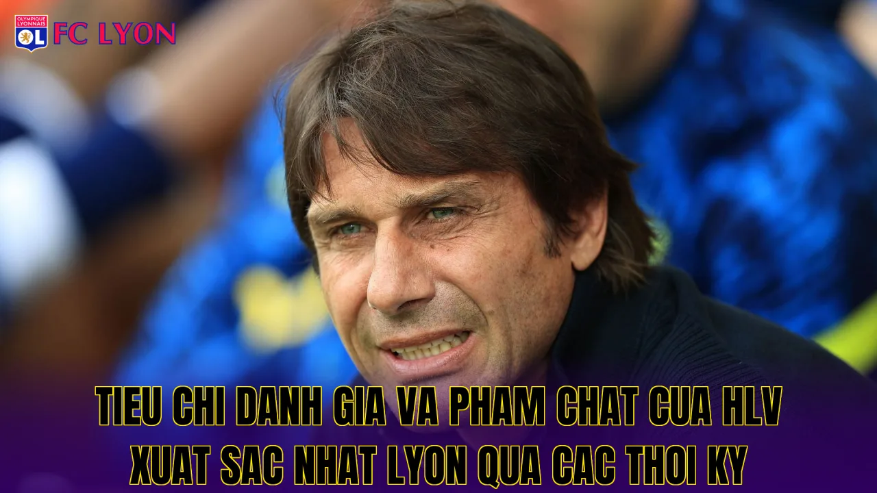 Tieu chi danh gia va pham chat cua HLV xuat sac nhat Lyon qua cac thoi ky